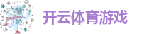 开云体育游戏(kaiyun)·(国际)体育集团
